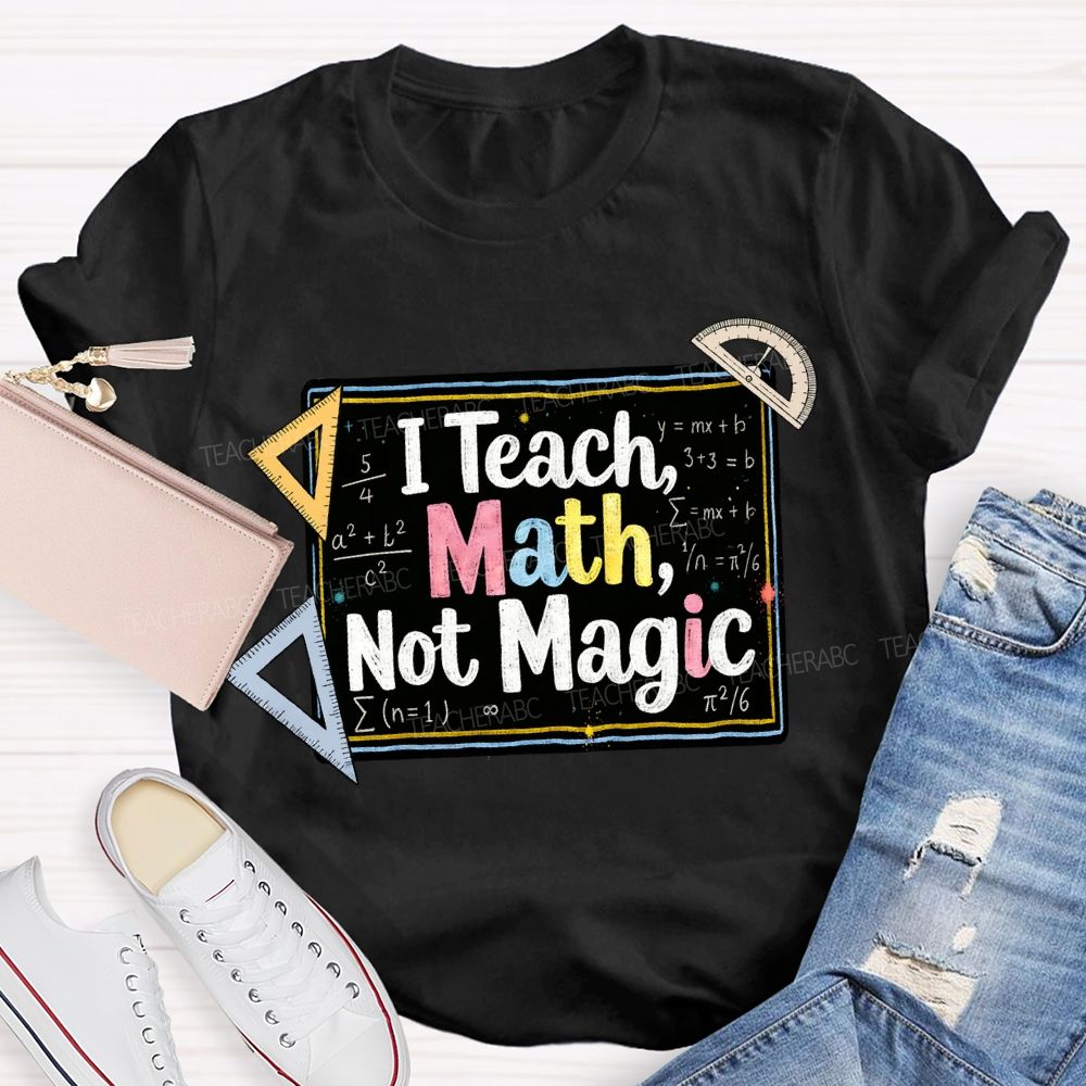 I Teach Math, Not Magic Math Teacher T-shirt