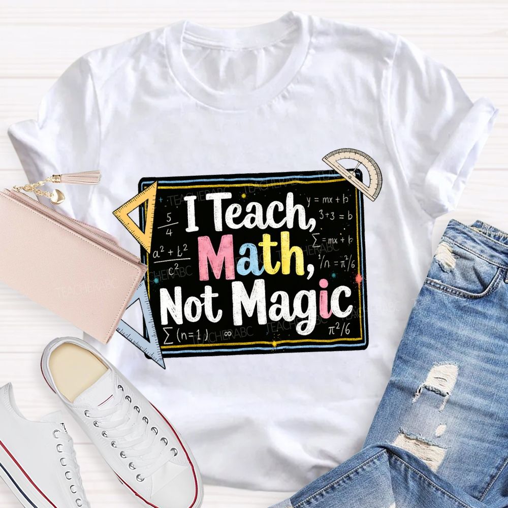 I Teach Math, Not Magic Math Teacher T-shirt