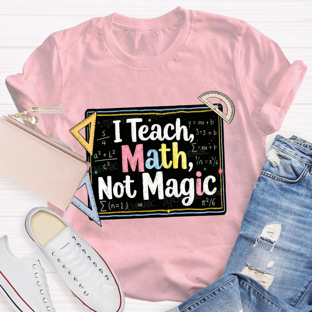 I Teach Math, Not Magic Math Teacher T-shirt