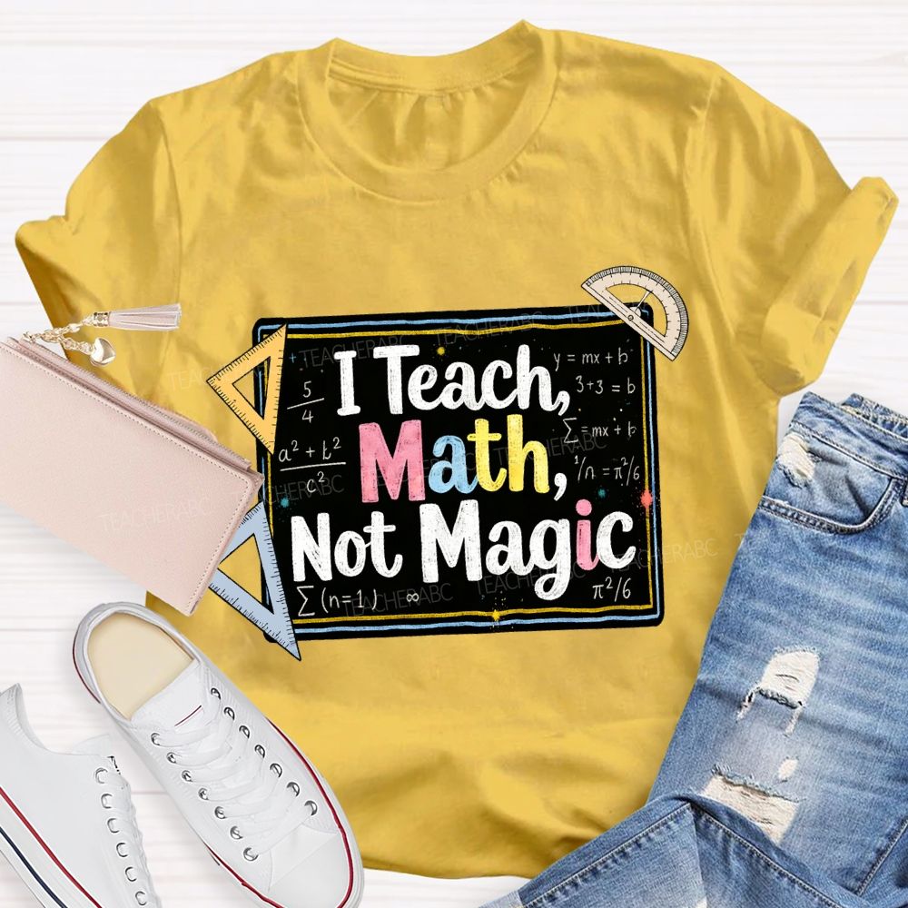 I Teach Math, Not Magic Math Teacher T-shirt
