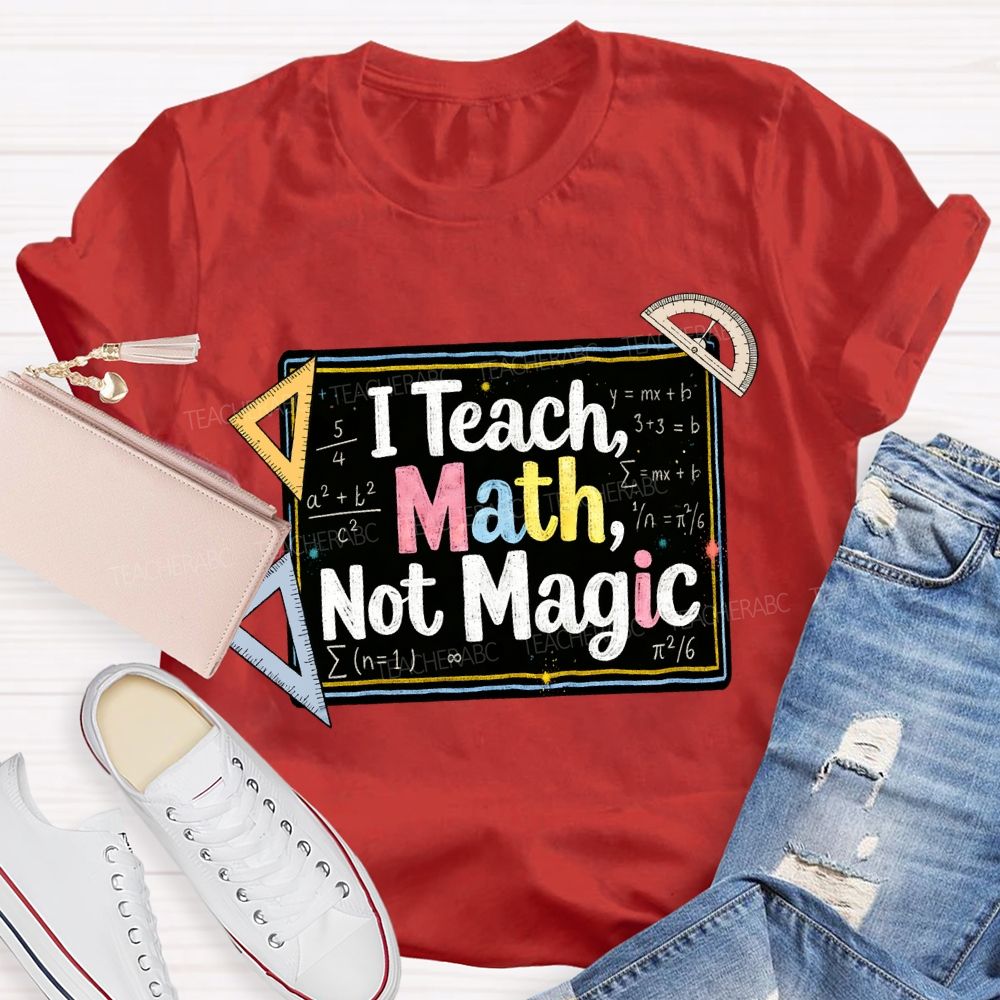 I Teach Math, Not Magic Math Teacher T-shirt
