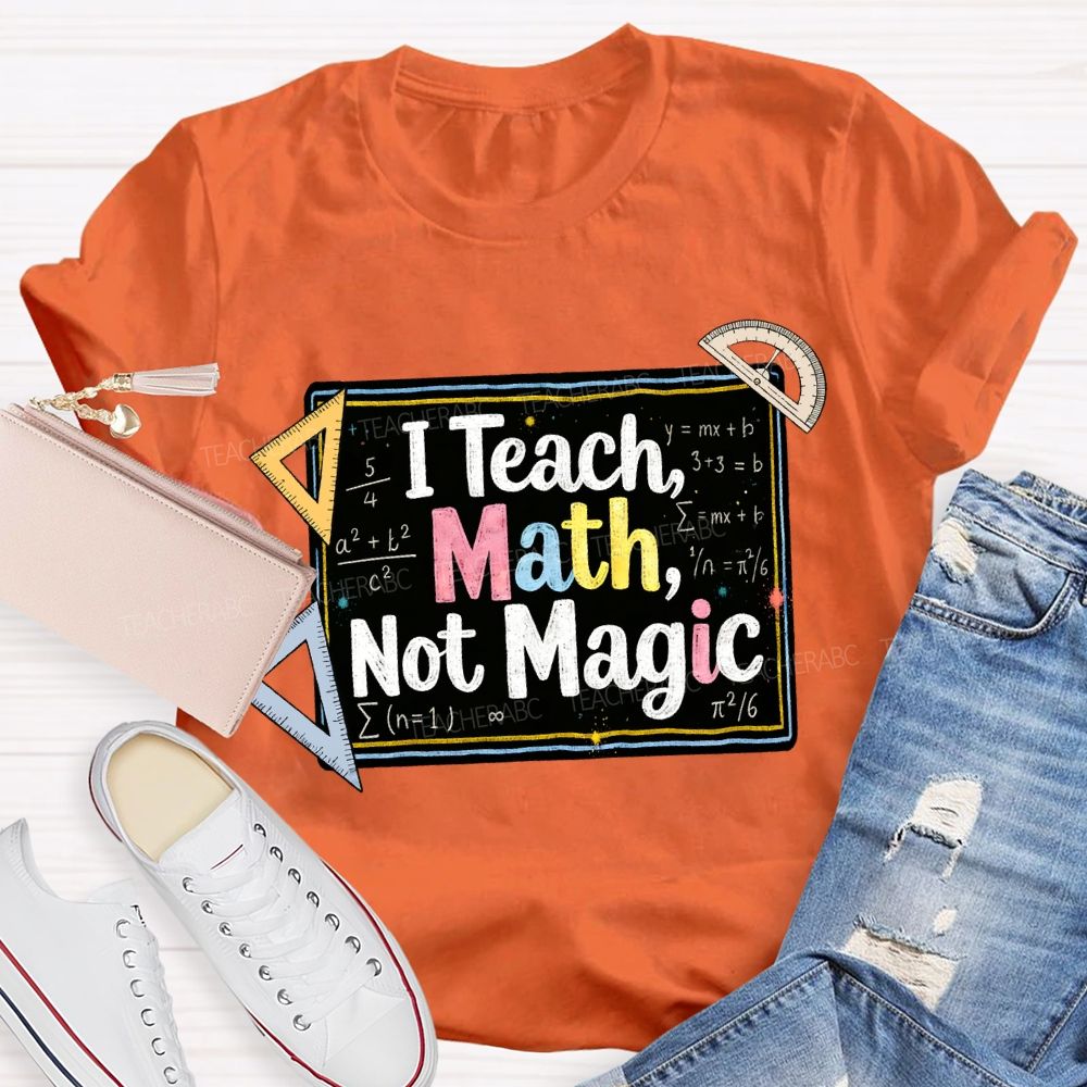 I Teach Math, Not Magic Math Teacher T-shirt