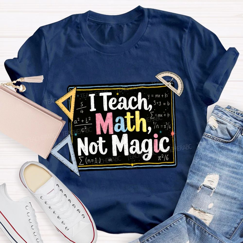 I Teach Math, Not Magic Math Teacher T-shirt