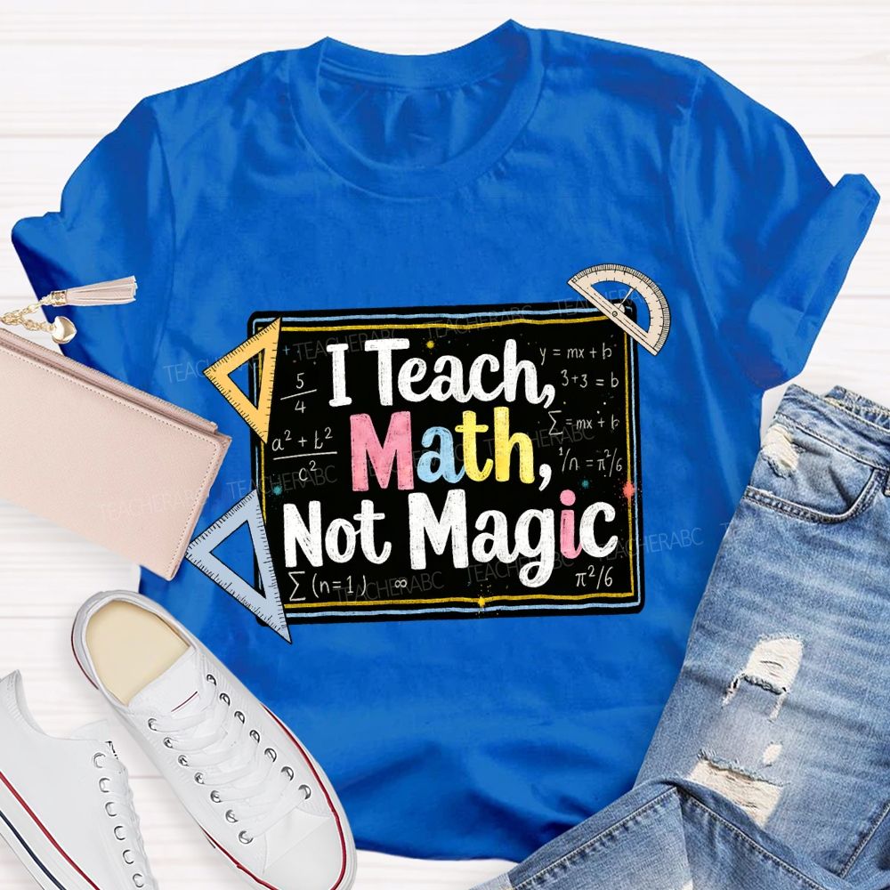 I Teach Math, Not Magic Math Teacher T-shirt