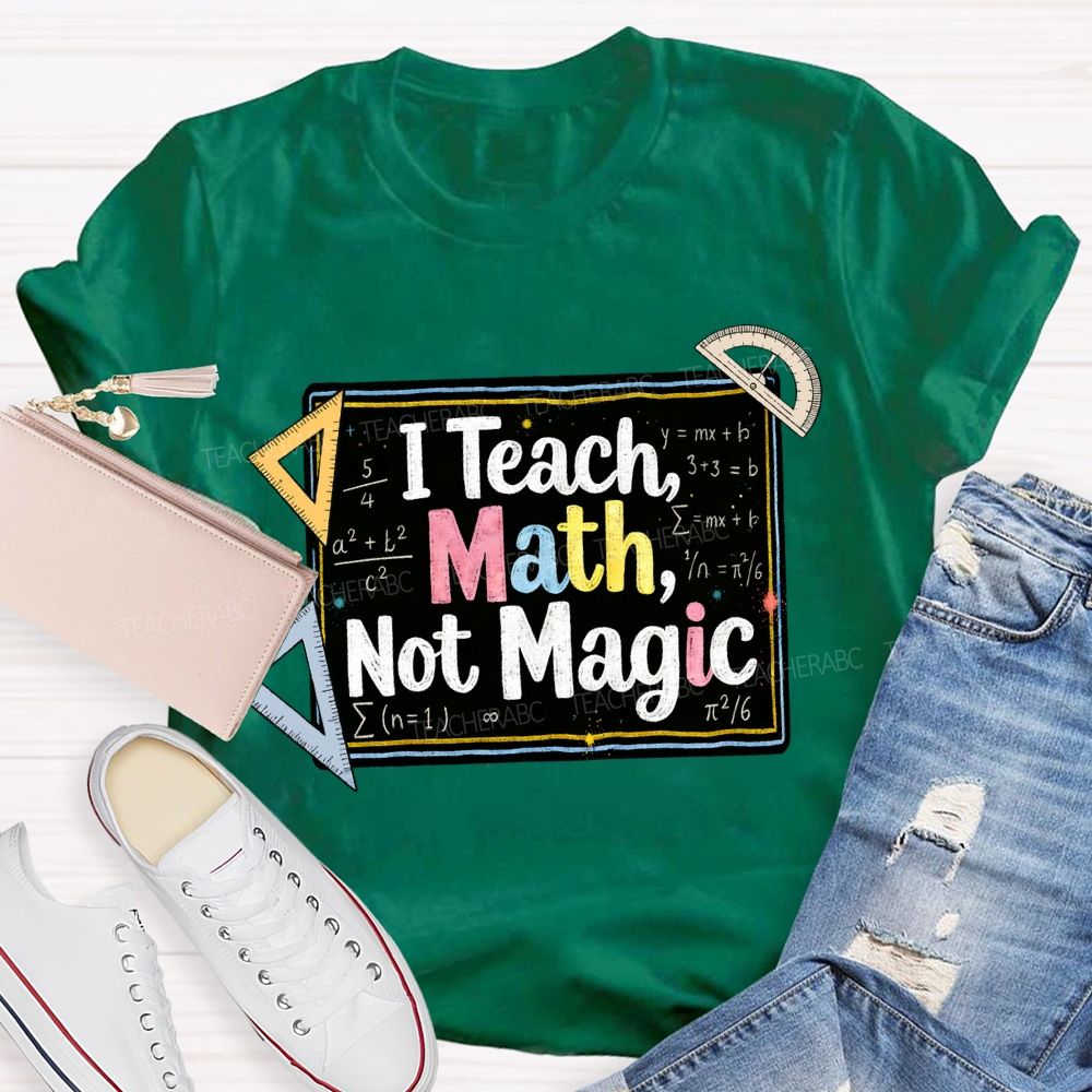 I Teach Math, Not Magic Math Teacher T-shirt