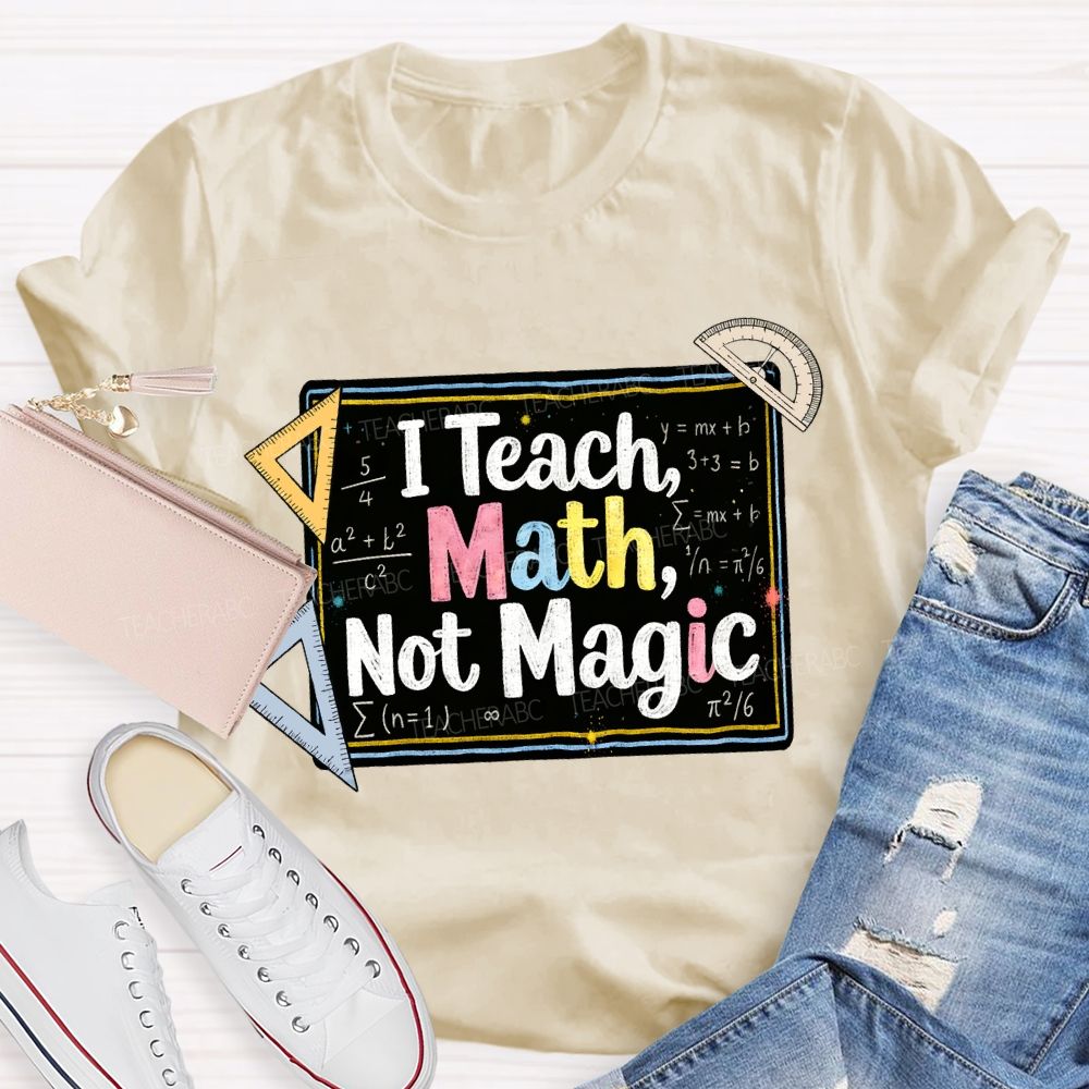 I Teach Math, Not Magic Math Teacher T-shirt