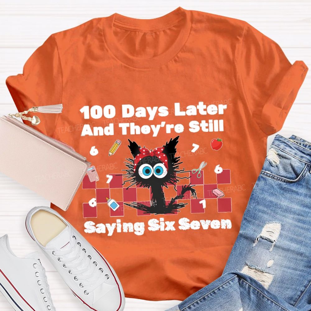 100 Days Later And They'Re Still Saying Six Seven Teacher T-Shirt