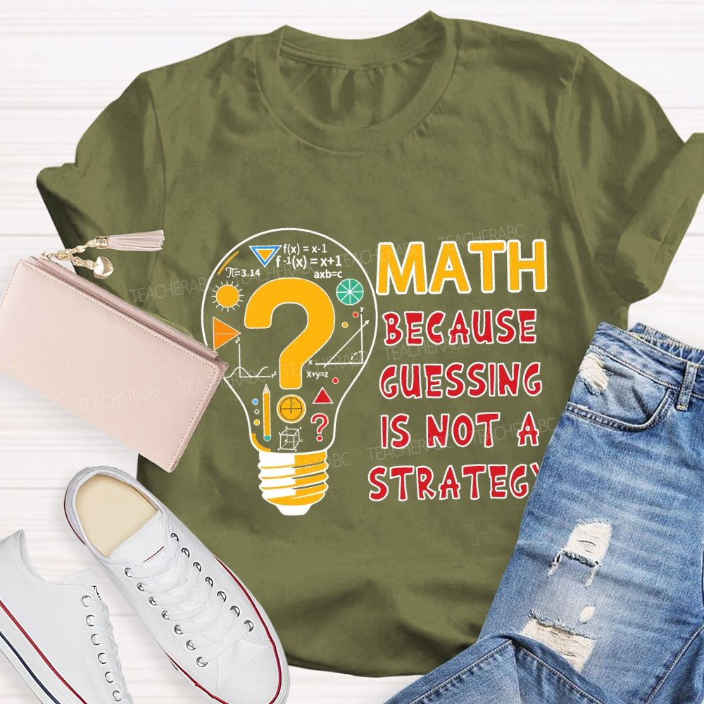 Math Because Guessing Is Not a Strategy Teacher T-shirt