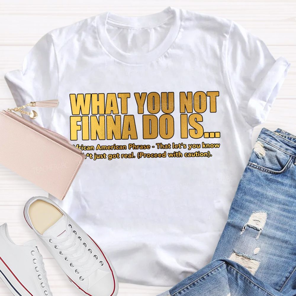 What You Not Finna Do Is African American Phrase Teacher T-shirt