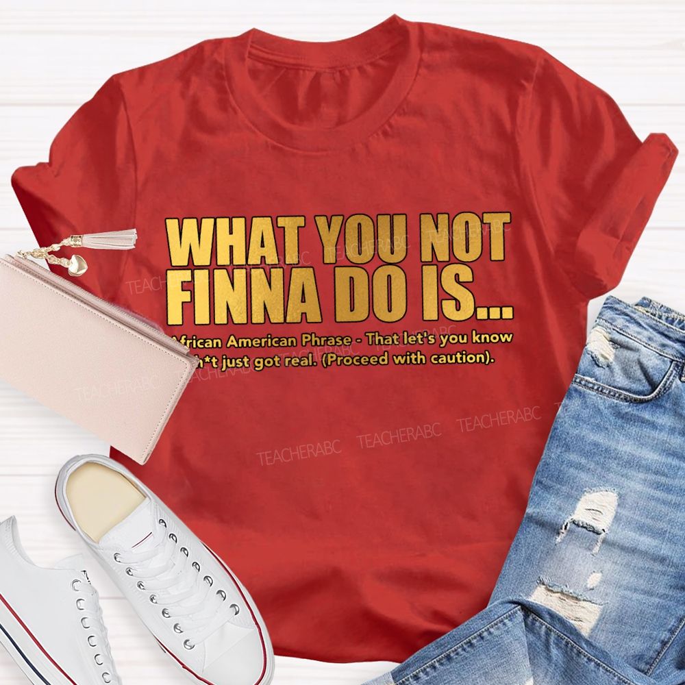 What You Not Finna Do Is African American Phrase Teacher T-shirt