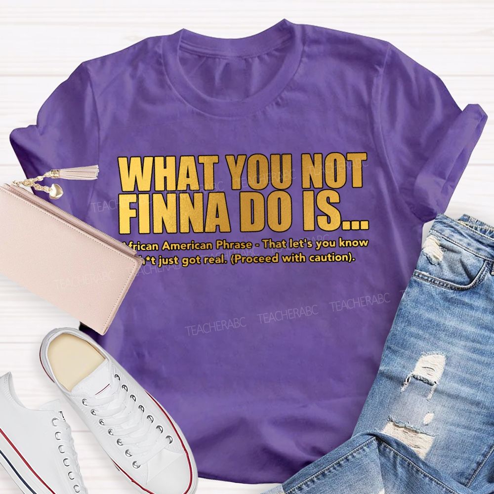 What You Not Finna Do Is African American Phrase Teacher T-shirt