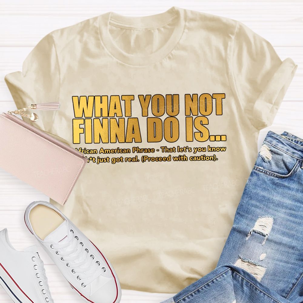 What You Not Finna Do Is African American Phrase Teacher T-shirt