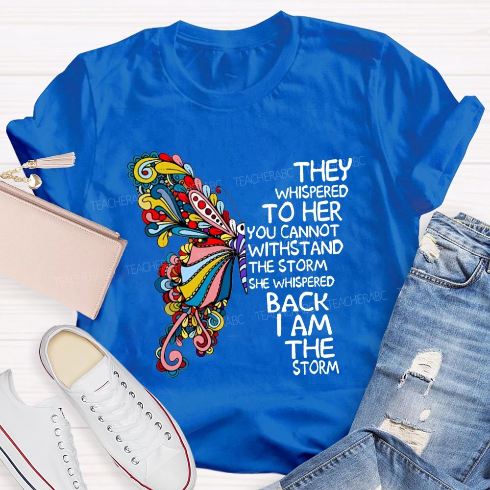 They Whispered To Her You Cannot Whispered The Storm She Whispered Back I Am The Storm T-shirt