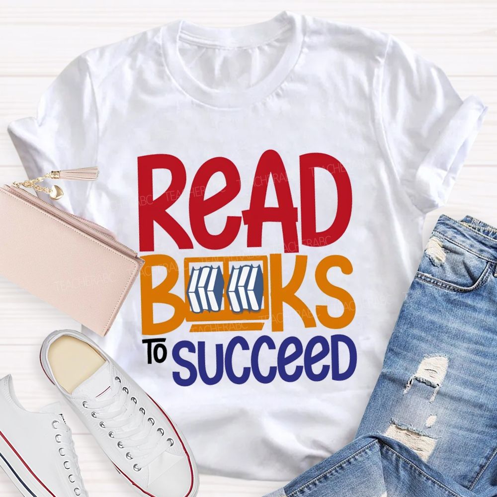 Read Books To Succeed Colored Fonts Teacher T-shirt