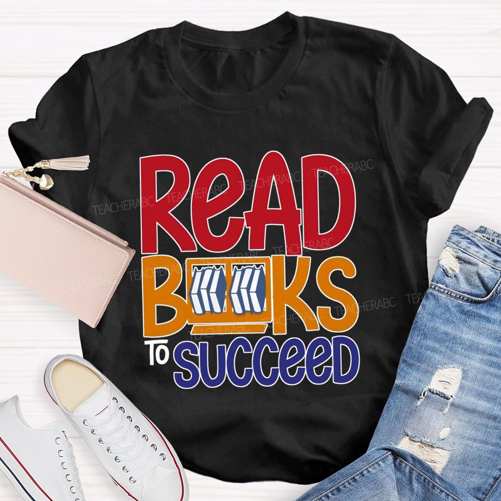 Read Books To Succeed Colored Fonts Teacher T-shirt