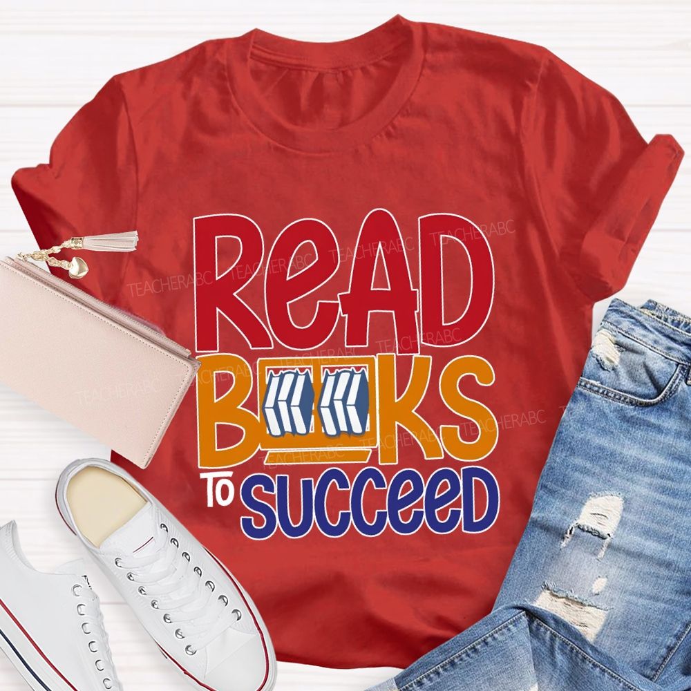 Read Books To Succeed Colored Fonts Teacher T-shirt