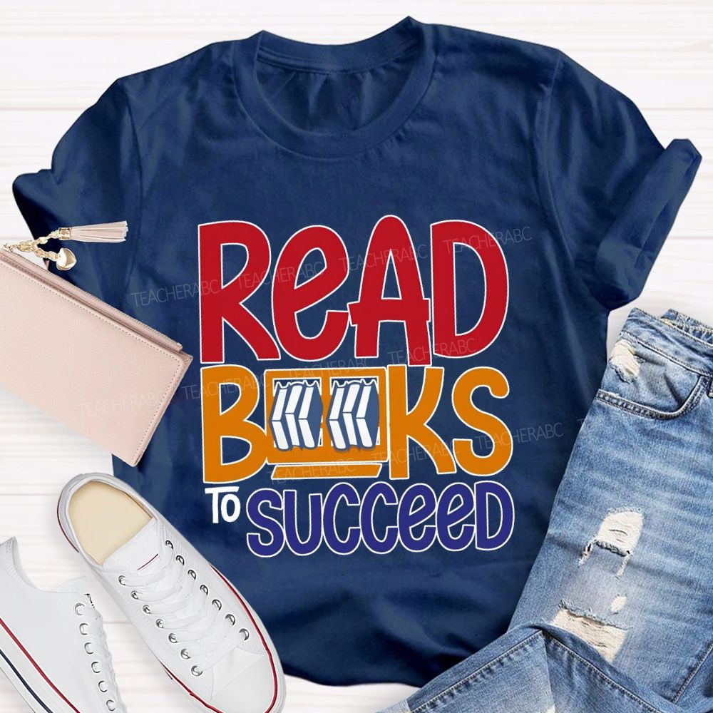 Read Books To Succeed Colored Fonts Teacher T-shirt