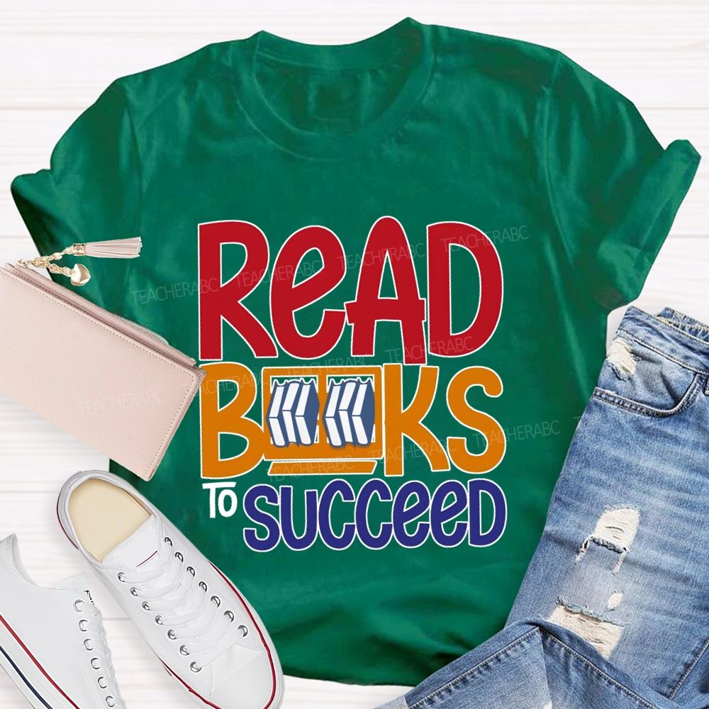 Read Books To Succeed Colored Fonts Teacher T-shirt