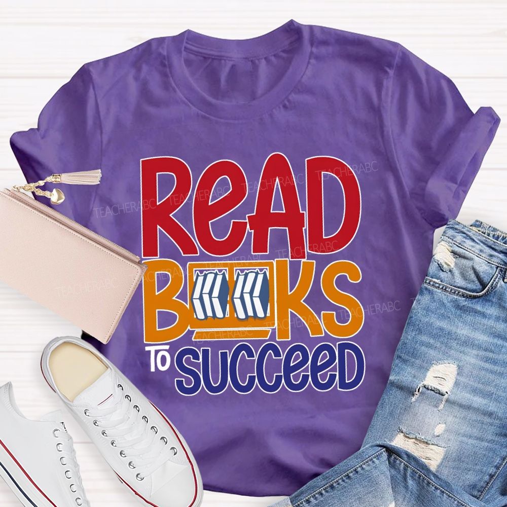 Read Books To Succeed Colored Fonts Teacher T-shirt