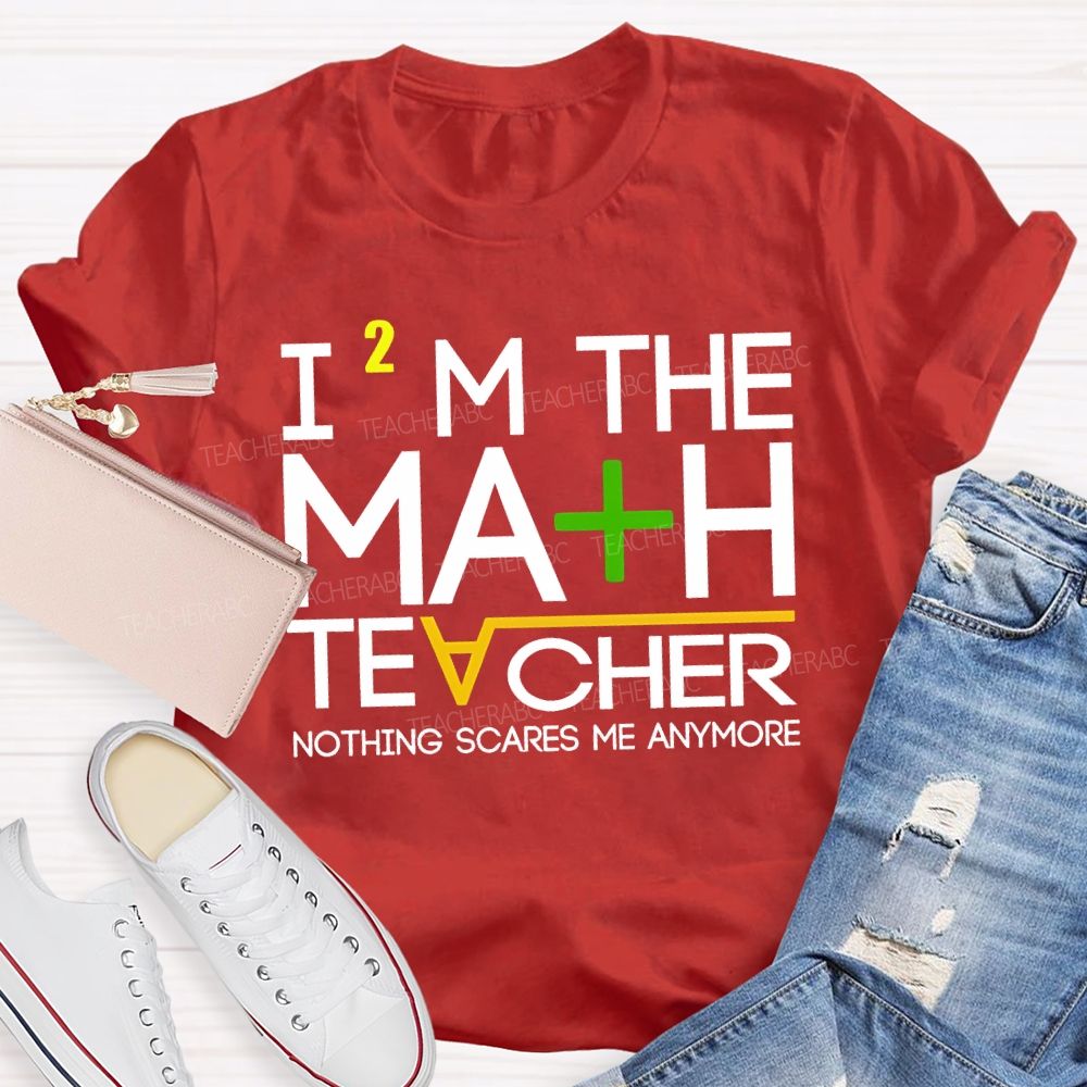 I'M The Math Teacher Nothing Scares Me Anymore Teacher T-shirt