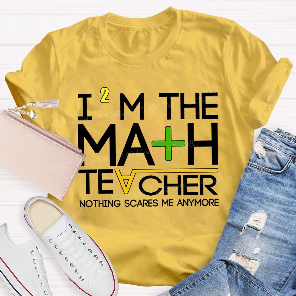 I'M The Math Teacher Nothing Scares Me Anymore Teacher T-shirt