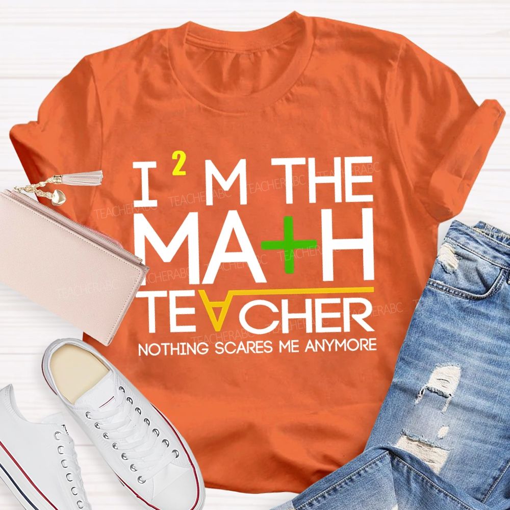 I'M The Math Teacher Nothing Scares Me Anymore Teacher T-shirt