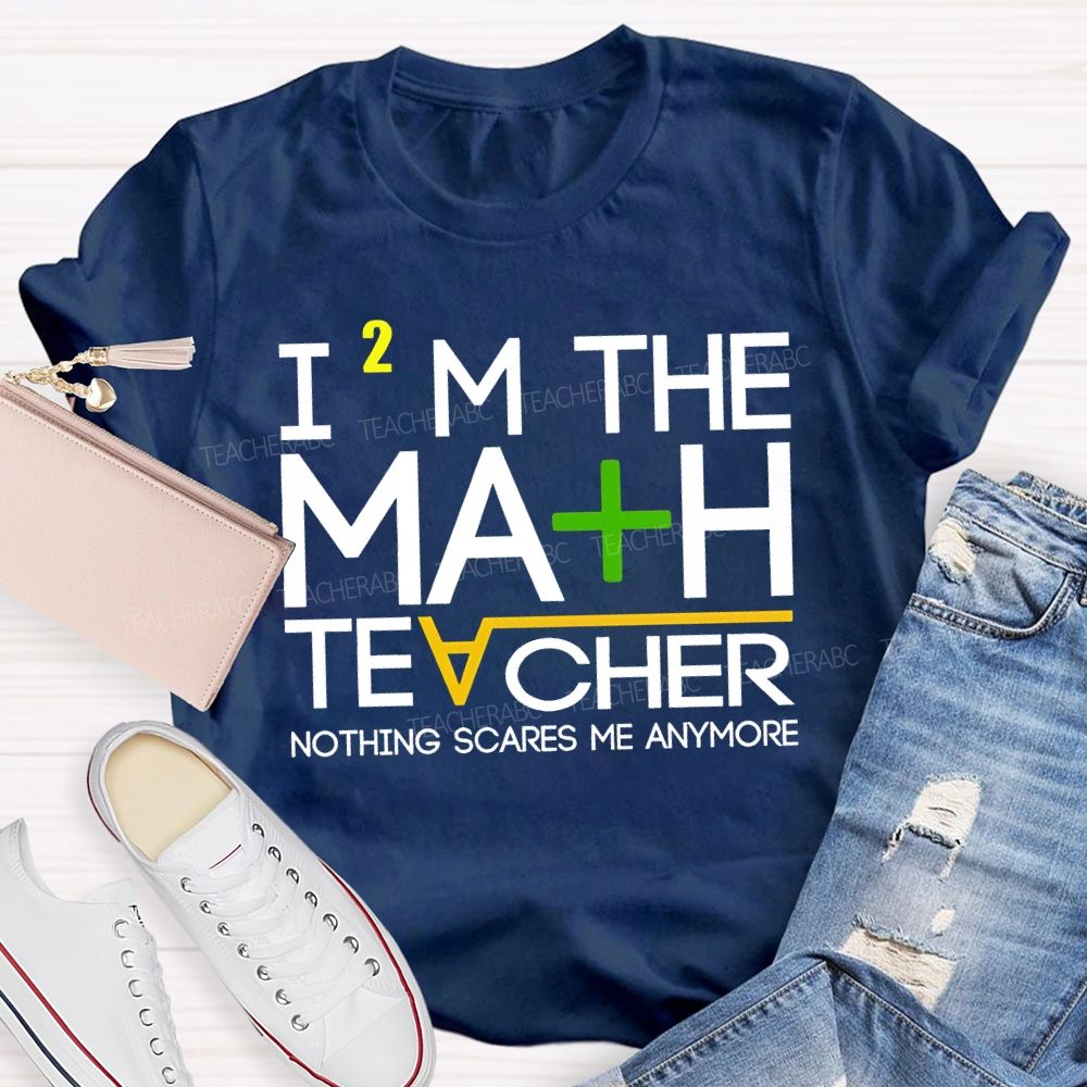 I'M The Math Teacher Nothing Scares Me Anymore Teacher T-shirt