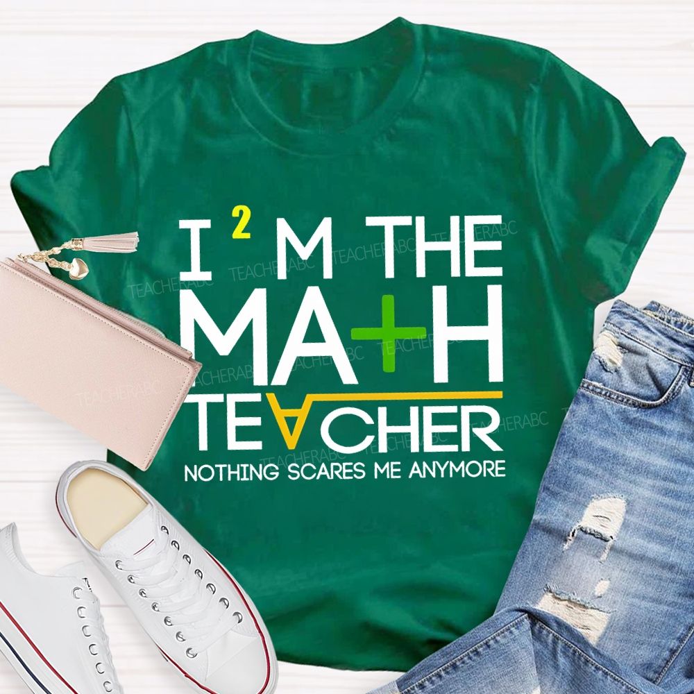 I'M The Math Teacher Nothing Scares Me Anymore Teacher T-shirt