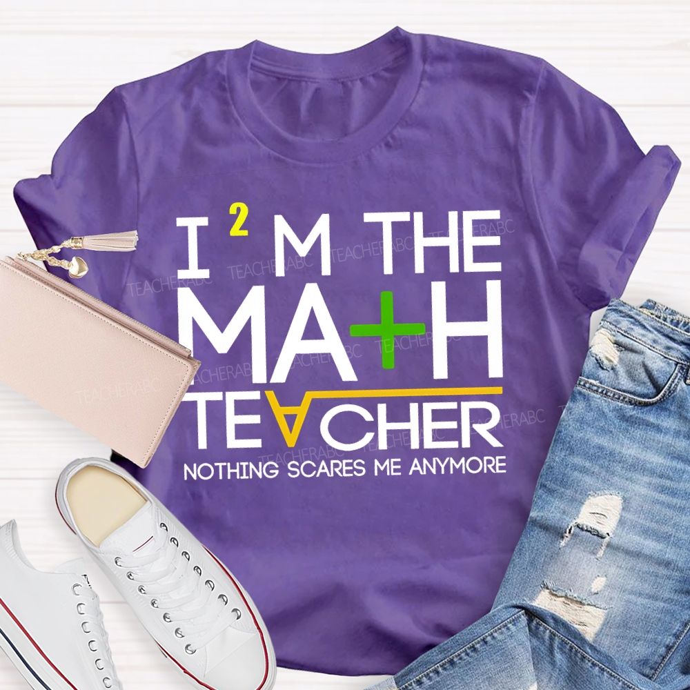 I'M The Math Teacher Nothing Scares Me Anymore Teacher T-shirt