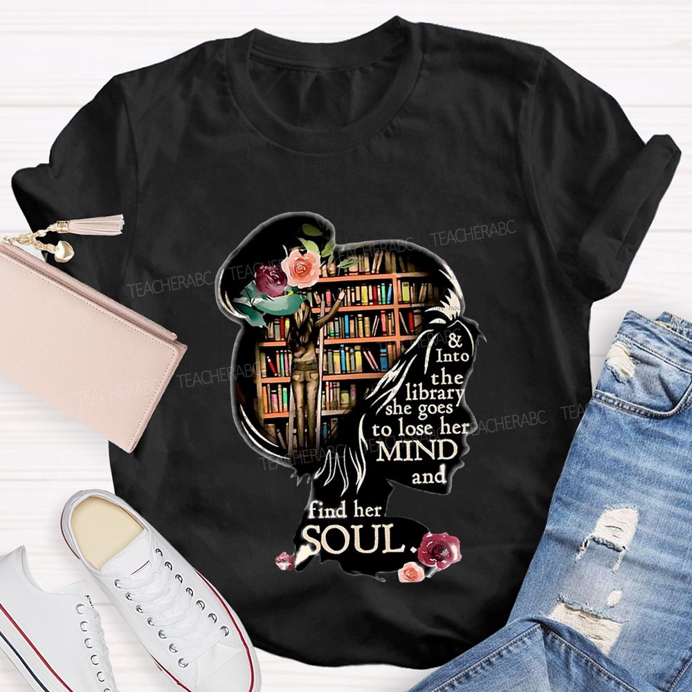 And Into The Library She Goes To Lose Her Mind And Find Her Soul Teacher T-shirt