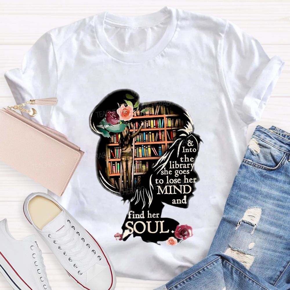 And Into The Library She Goes To Lose Her Mind And Find Her Soul Teacher T-shirt