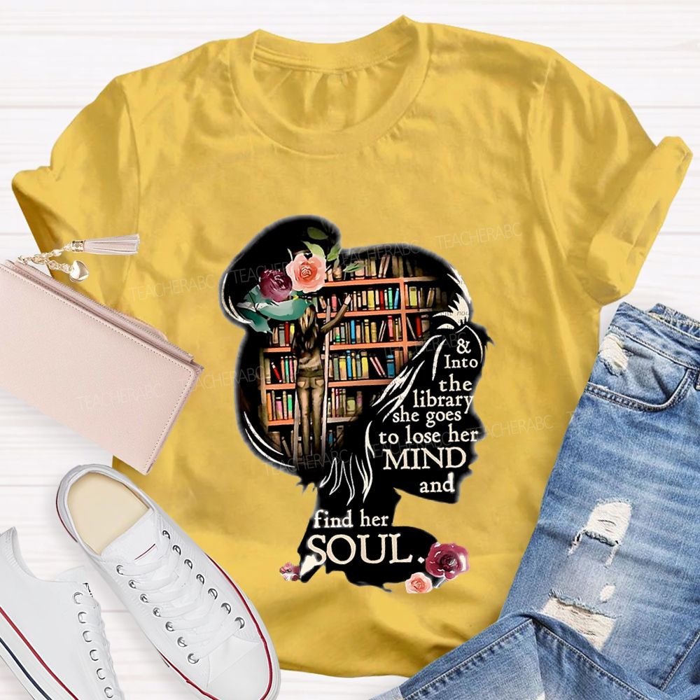 And Into The Library She Goes To Lose Her Mind And Find Her Soul Teacher T-shirt