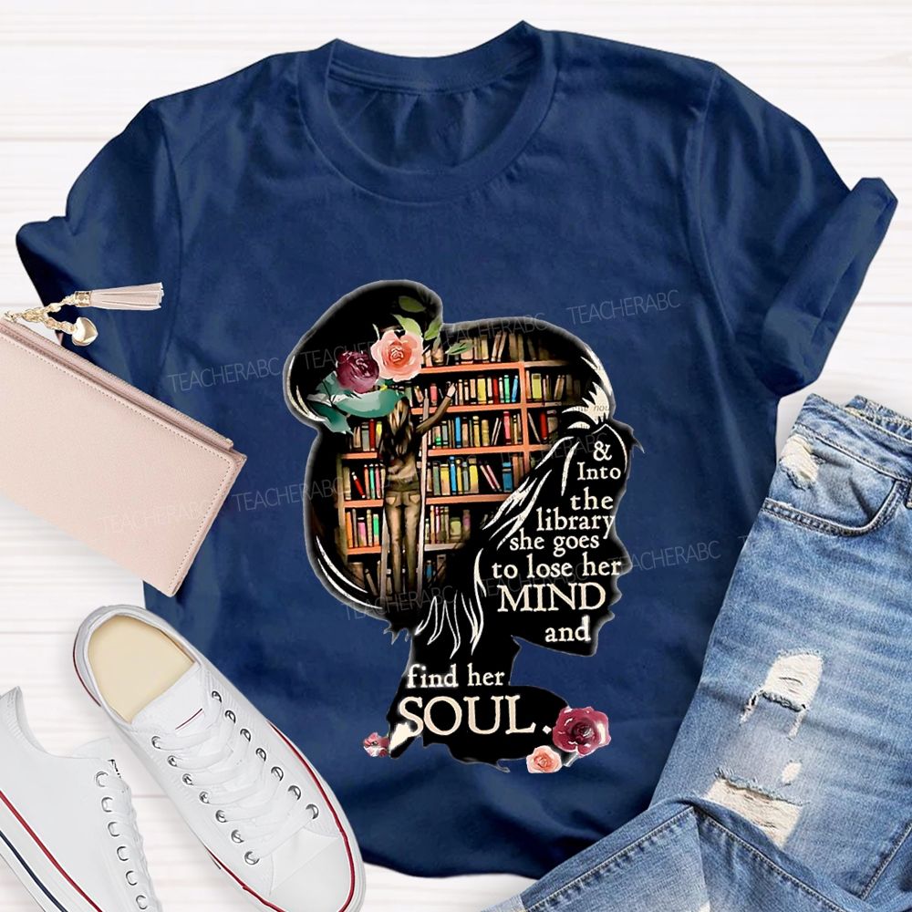 And Into The Library She Goes To Lose Her Mind And Find Her Soul Teacher T-shirt