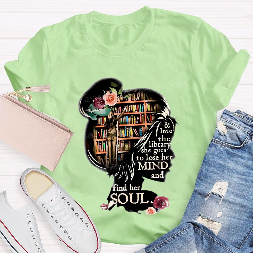 And Into The Library She Goes To Lose Her Mind And Find Her Soul Teacher T-shirt