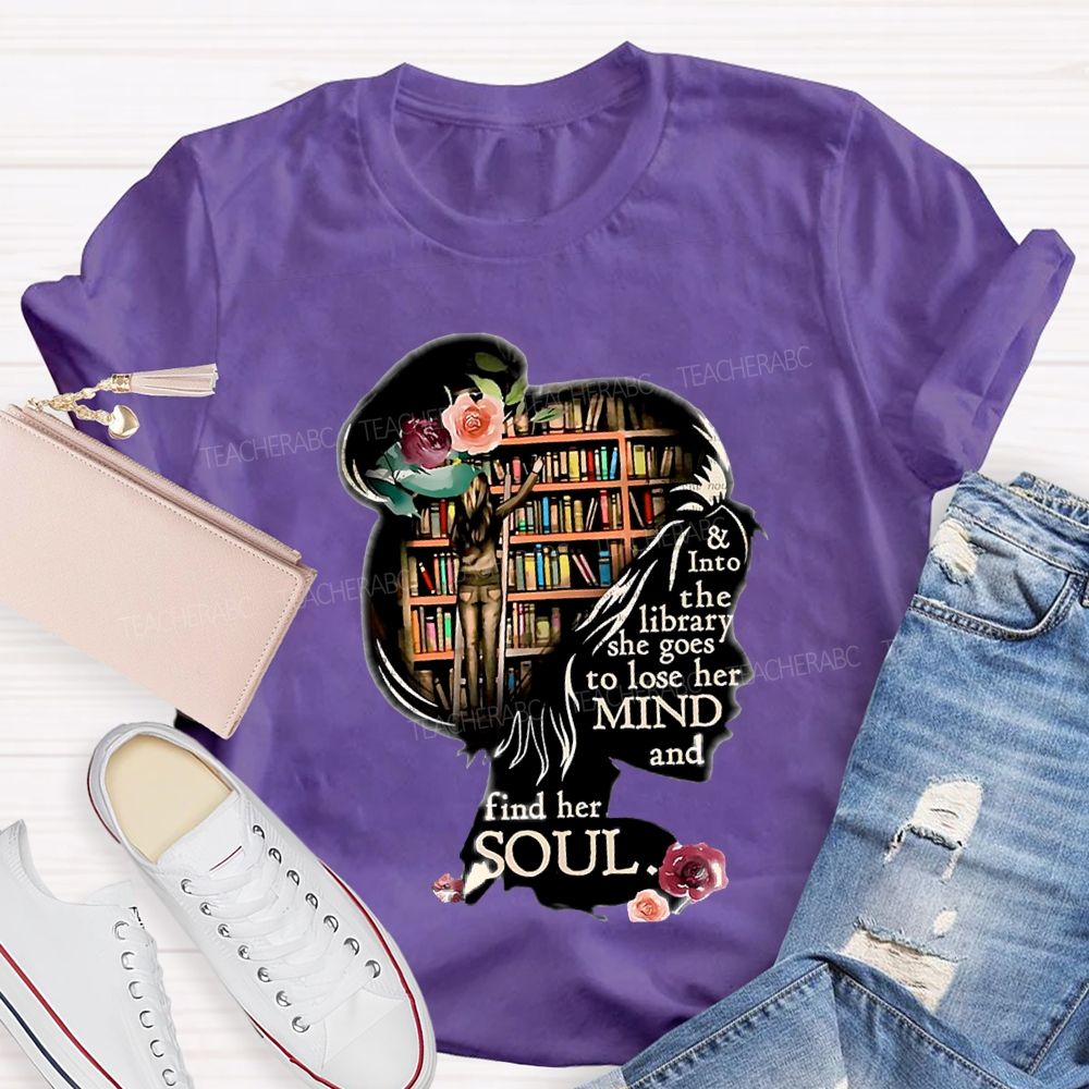 And Into The Library She Goes To Lose Her Mind And Find Her Soul Teacher T-shirt
