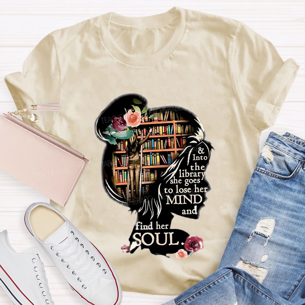 And Into The Library She Goes To Lose Her Mind And Find Her Soul Teacher T-shirt