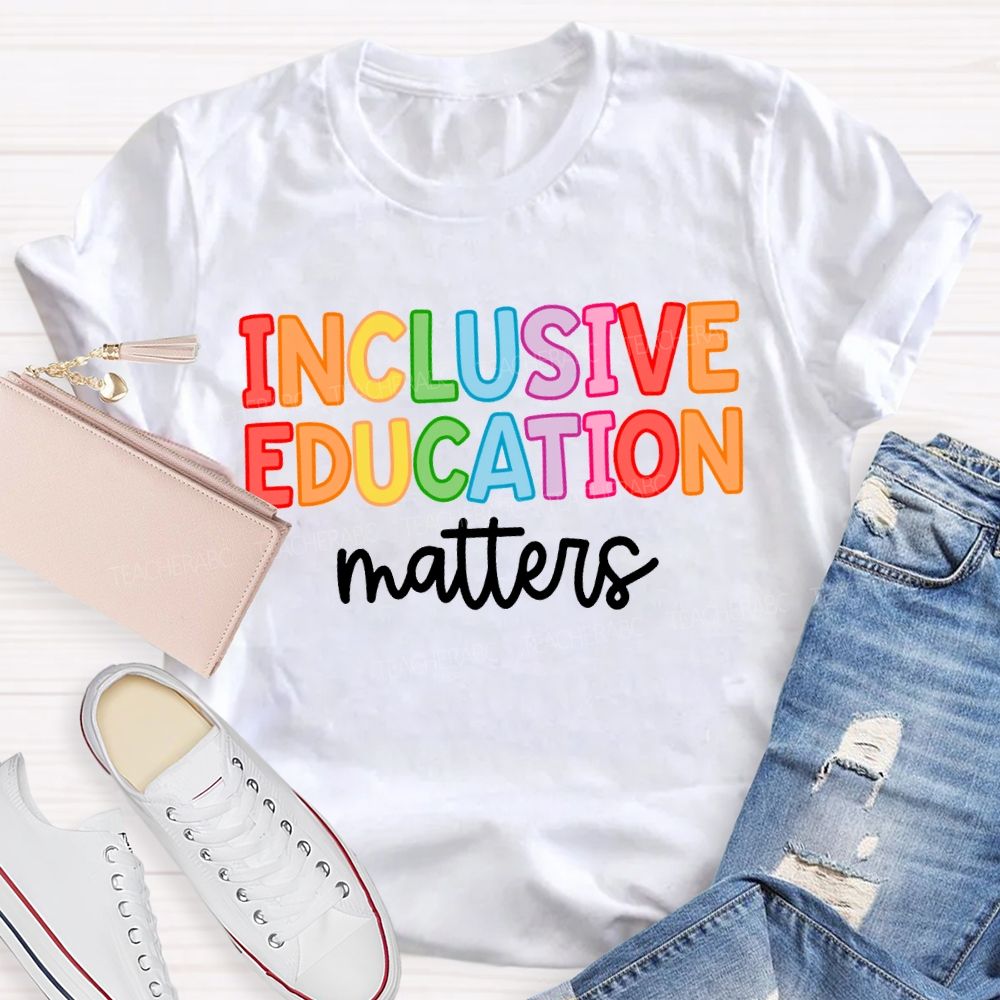 Inclusive Education Matters Colored Fonts Teacher T-shirt