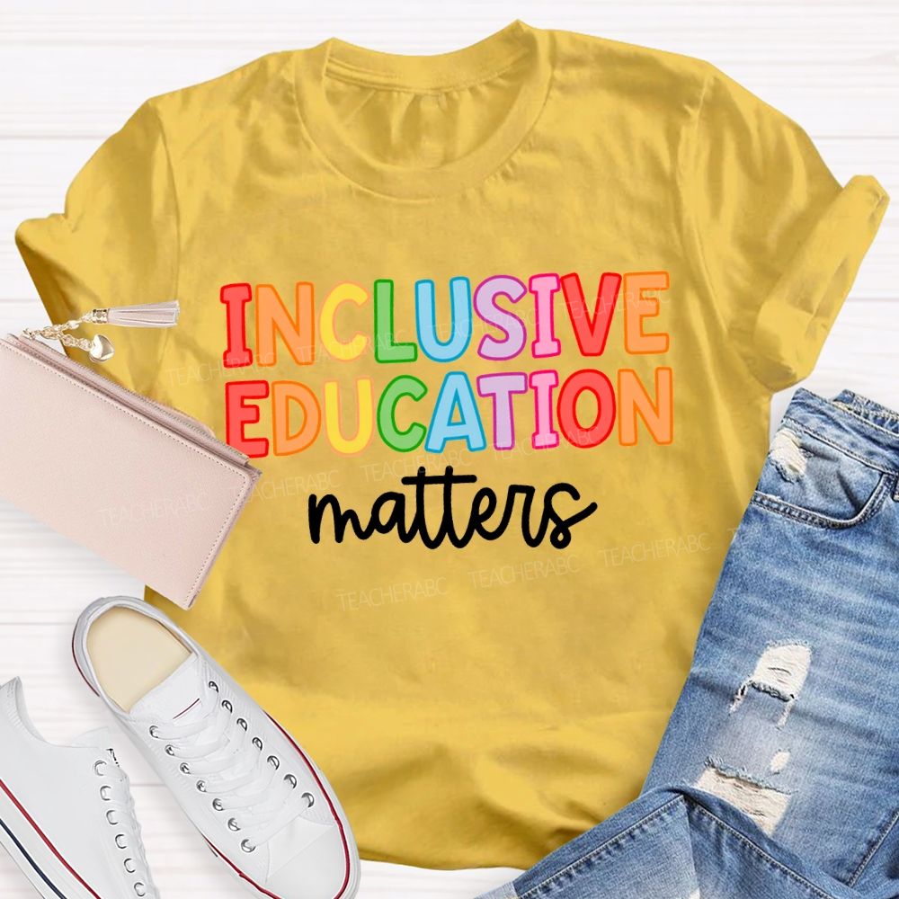 Inclusive Education Matters Colored Fonts Teacher T-shirt