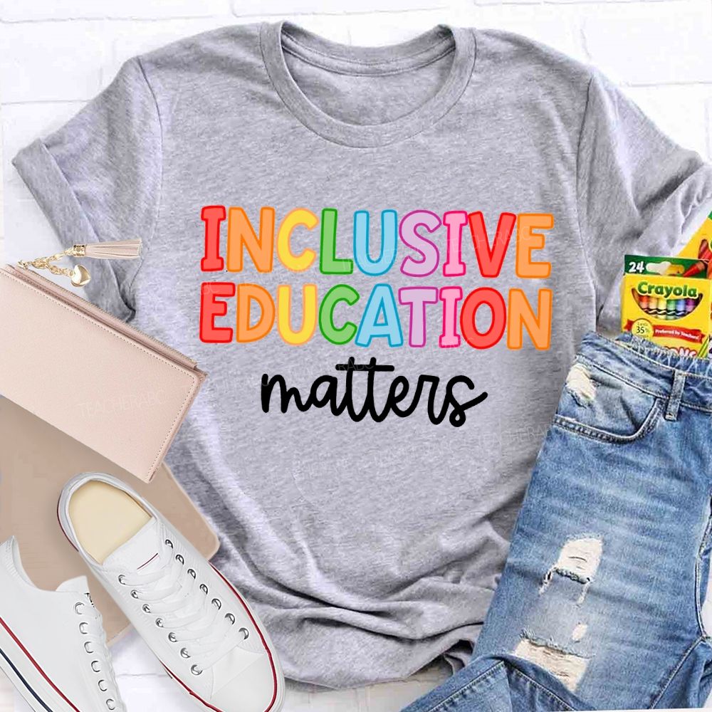 Inclusive Education Matters Colored Fonts Teacher T-shirt