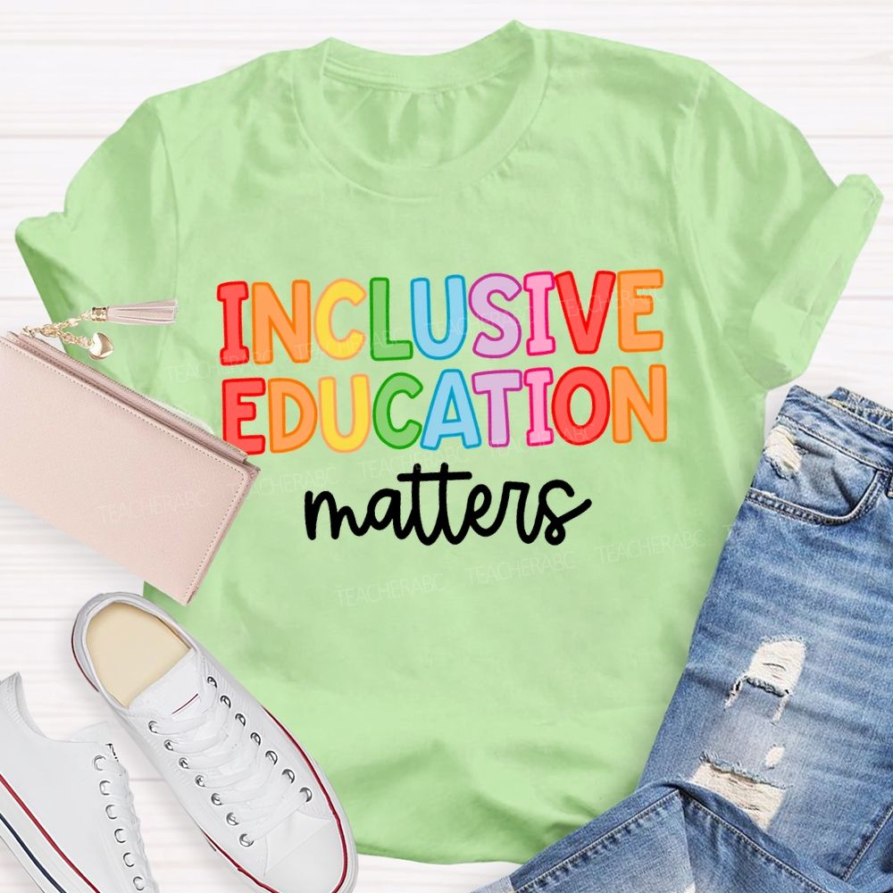 Inclusive Education Matters Colored Fonts Teacher T-shirt