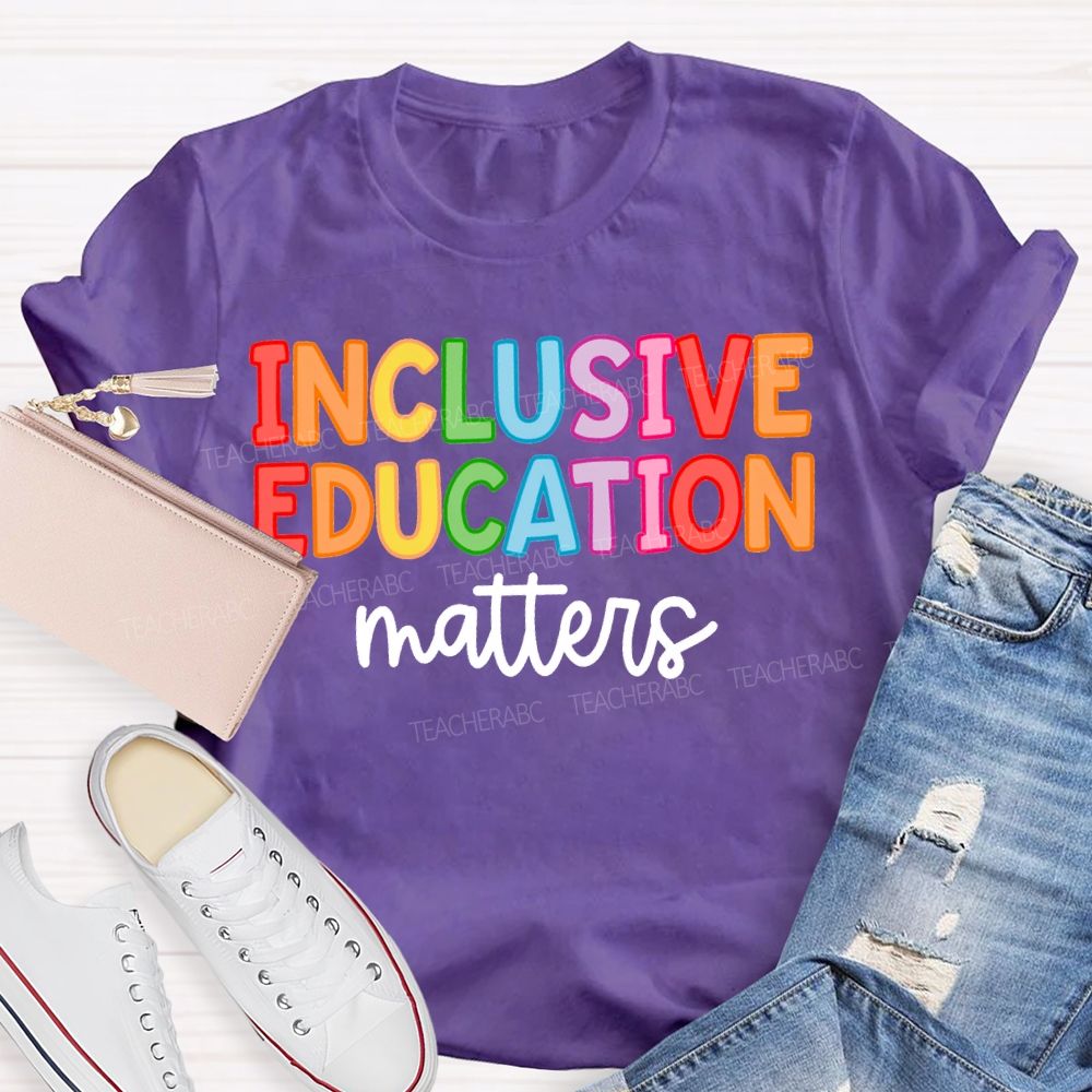 Inclusive Education Matters Colored Fonts Teacher T-shirt