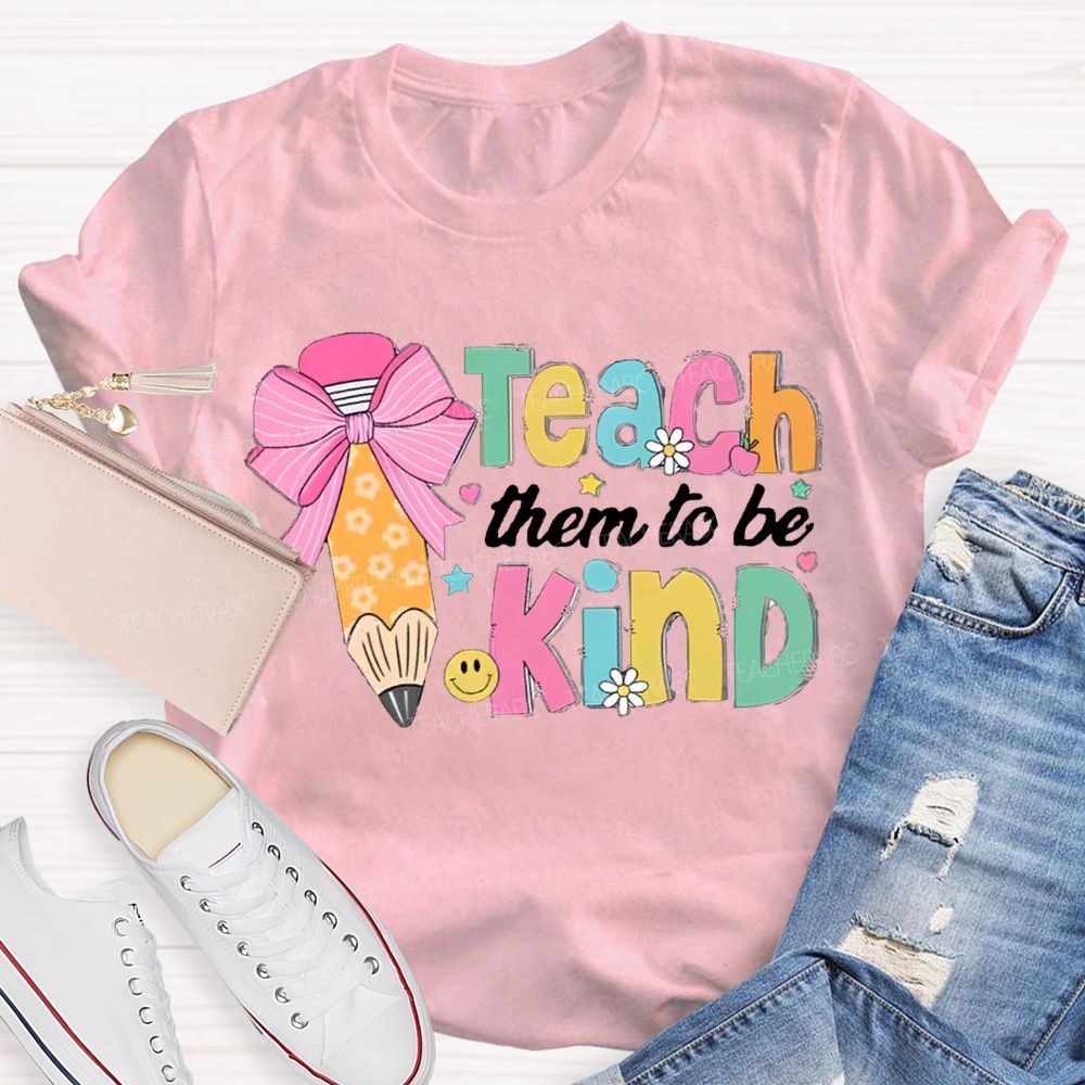Teacher Them To Be Kind Shirt
