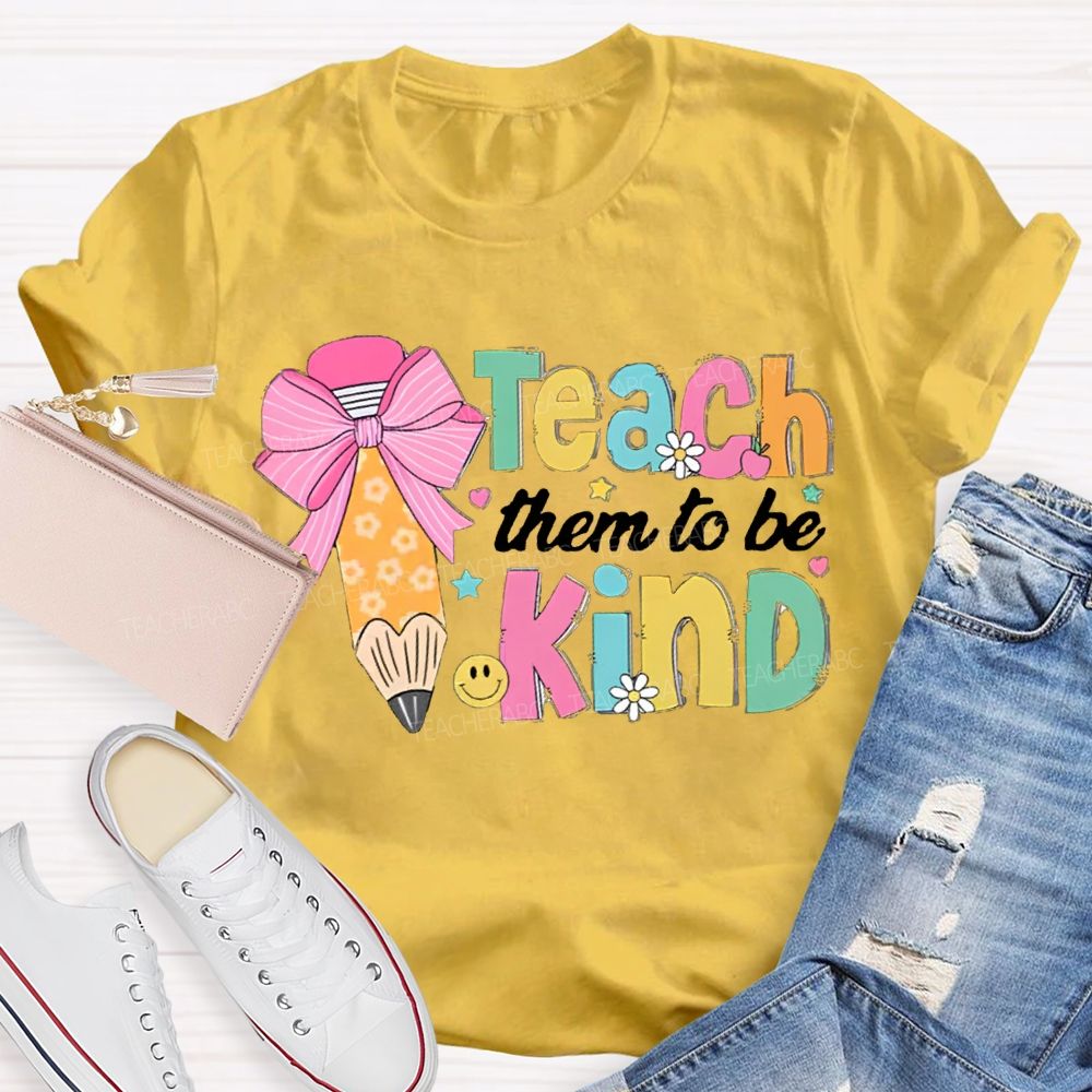 Teacher Them To Be Kind Shirt