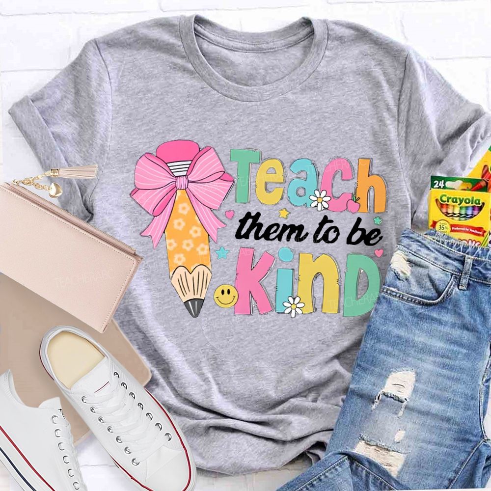 Teacher Them To Be Kind Shirt