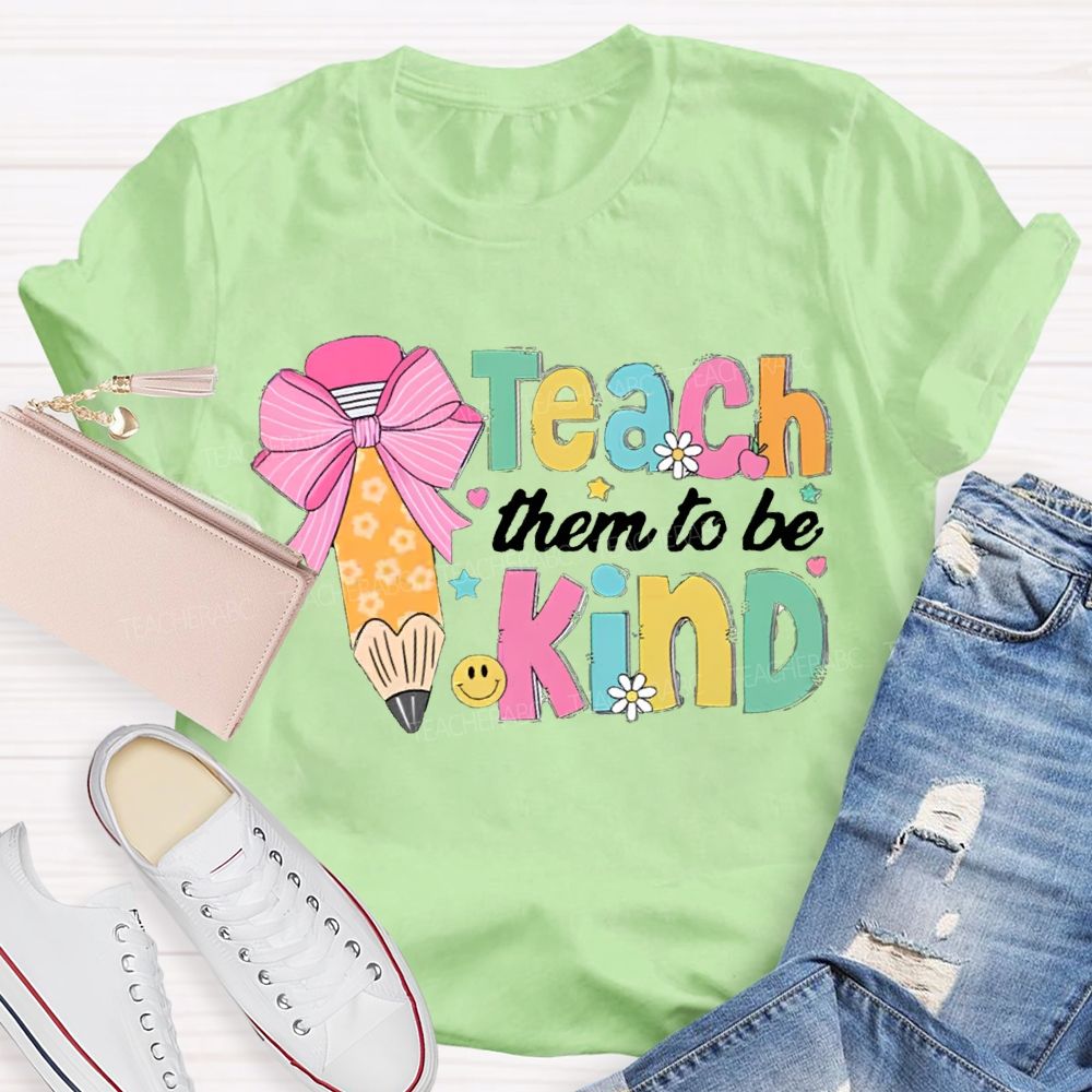 Teacher Them To Be Kind Shirt