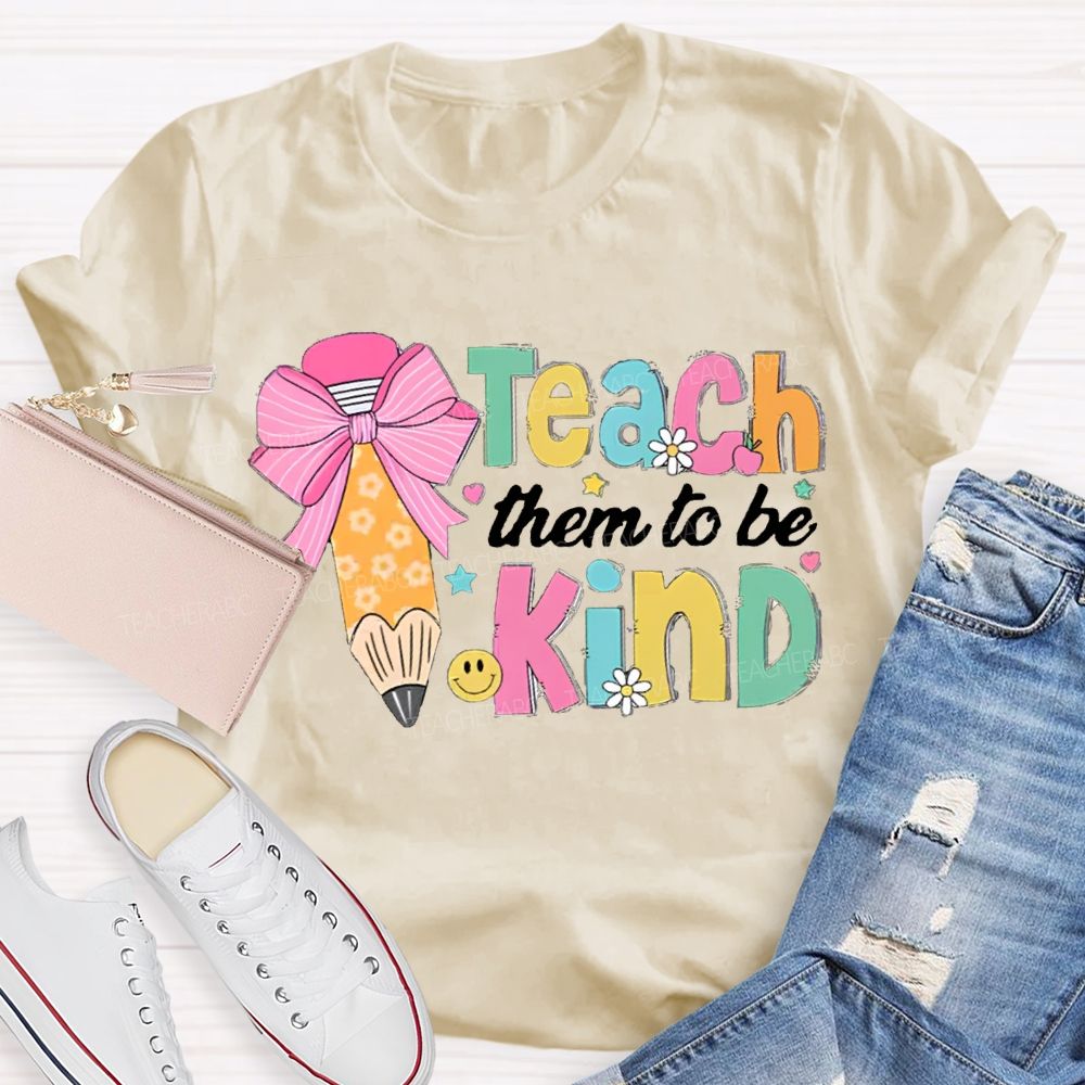 Teacher Them To Be Kind Shirt