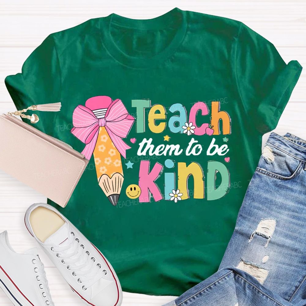 Teacher Them To Be Kind Shirt