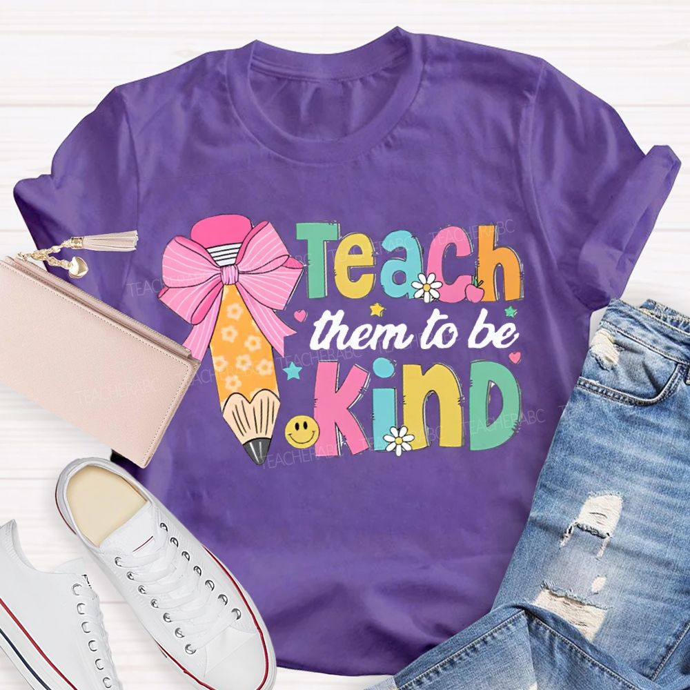 Teacher Them To Be Kind Shirt