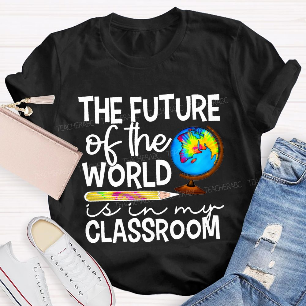 The Future Of The World Is In My Classroom Teacher T-shirt