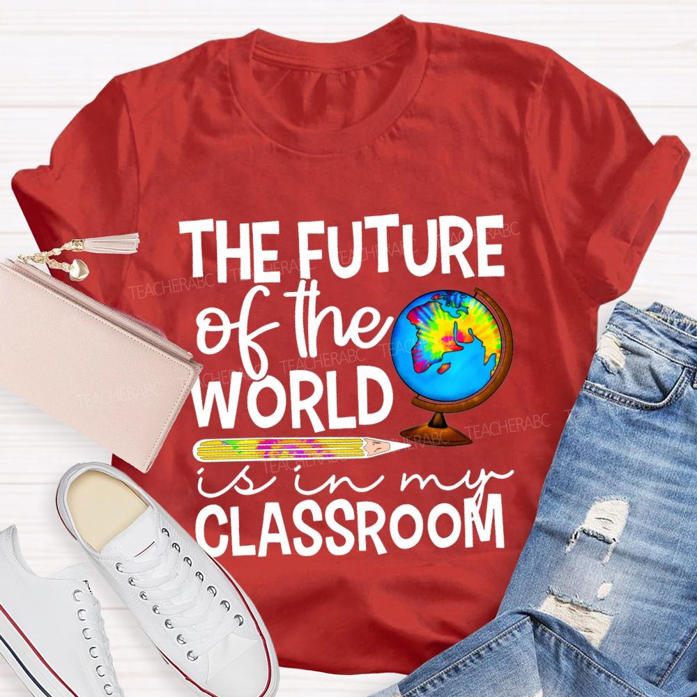 The Future Of The World Is In My Classroom Teacher T-shirt